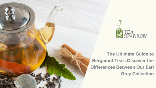 The Ultimate Guide to Bergamot Teas: Discover the Differences Between Our Earl Grey Collection
